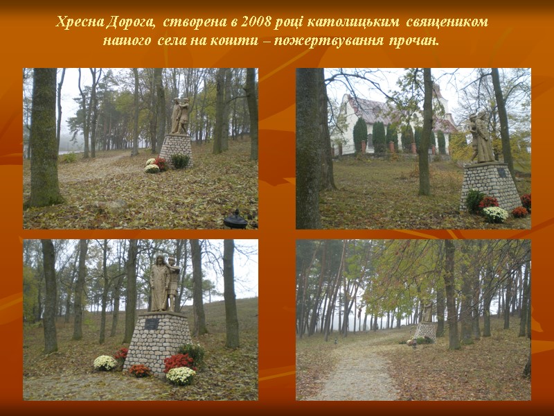 Хресна Дорога, створена в 2008 році католицьким священиком нашого села на кошти – пожертвування